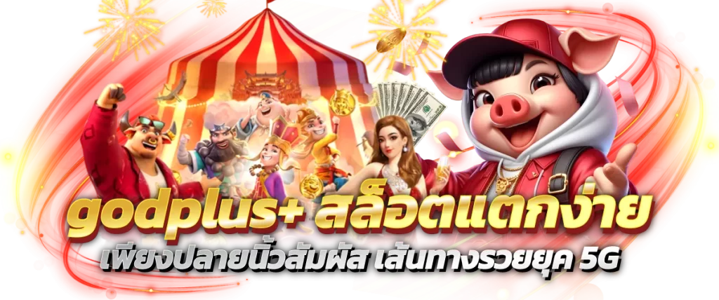 godplus+ สล็อตแตกง่าย เพียงปลายนิ้วสัมผัส เส้นทางรวยยุค 5G